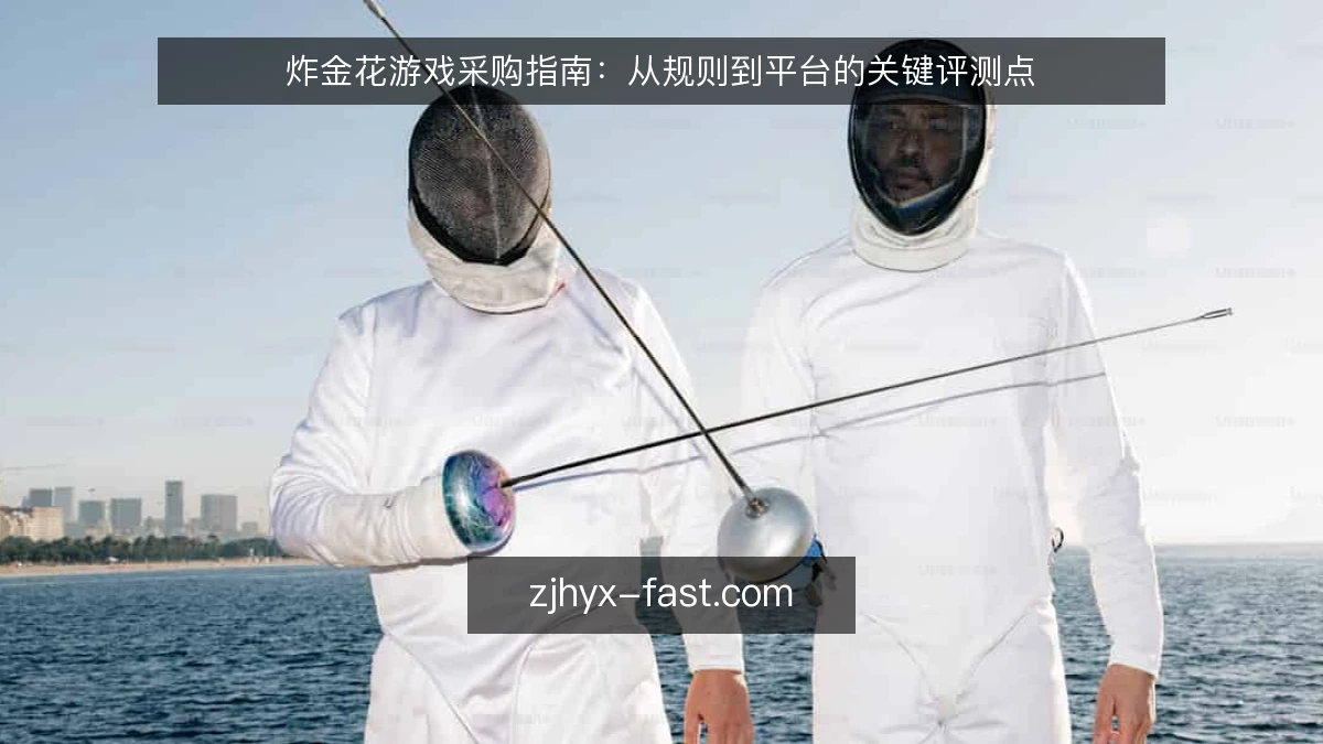 炸金花游戏采购指南：从规则到平台的关键评测点