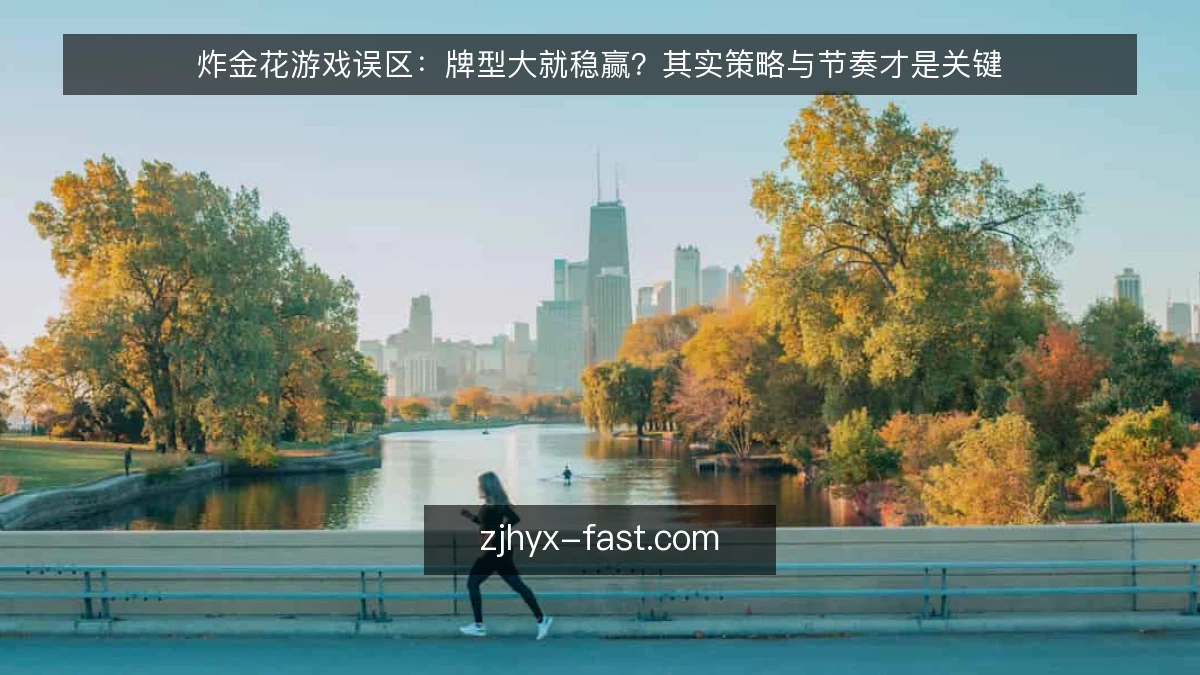 炸金花游戏误区：牌型大就稳赢？其实策略与节奏才是关键