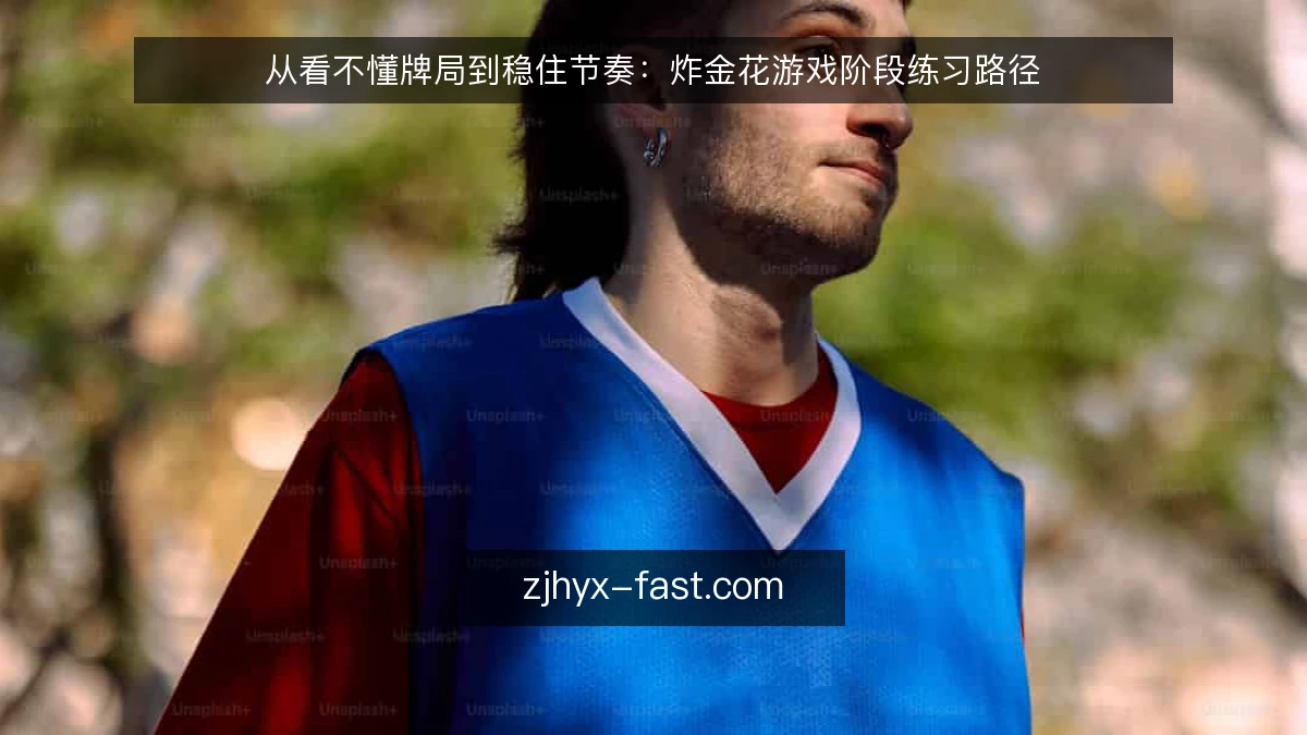 从看不懂牌局到稳住节奏:炸金花游戏阶段练习路径